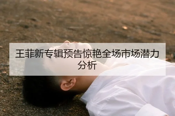 王菲新专辑预告惊艳全场市场潜力分析